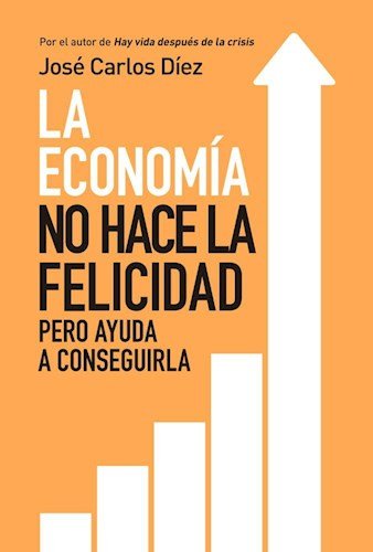 Stock image for La Economia No Hace La Felicidad - Jose Carlos Diez, De Jos  Carlos D ez. Editorial Plaza & Janes En Espa ol for sale by Libros del Mundo
