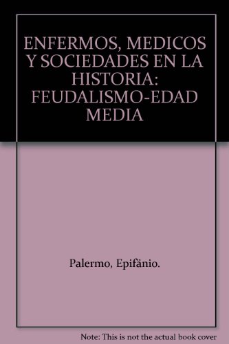 Imagen de archivo de ENFERMOS, MEDICOS Y SOCIEDADES EN LA HISTORIA: FEUDALISMO-EDAD MEDIA a la venta por Libros Latinos