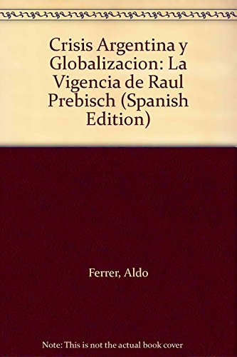 Crisis Argentina y Globalizacion: La Vigencia de Raul Prebisch (Spanish Edition) (9789506946906) by Unknown