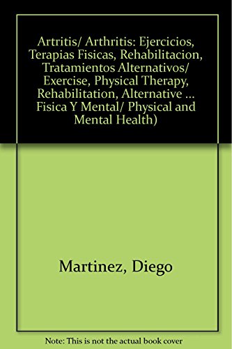 Imagen de archivo de Artritis/ Arthritis: Ejercicios, Terapias Fisicas, Rehabilitacion, Tratamientos Alternativos/ Exercise, Physical Therapy, Rehabilitation, Alternative . Physical and Mental Health) (Spanish Edition) [Paperback] Martinez, Diego a la venta por GridFreed