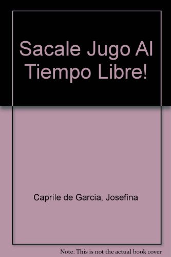 Imagen de archivo de Sacale Jugo Al Tiempo Libre! (Spanish Edition) a la venta por Wonder Book