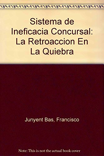 Sistema de Ineficacia Concursal: La Retroaccion En La Quiebra (Spanish Edition) (9789507274138) by JUNYENT BAS