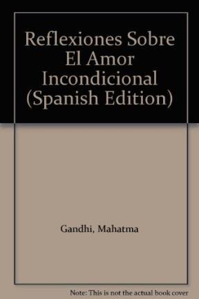 Reflexiones Sobre El Amor Incondicional (Spanish Edition) (9789507396045) by Gandhi Mahatma