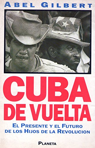 Cuba de Vuelta: El Presente y El Futuro de Los Hijos de La Revolucion (9789507423512) by Abel Gilbert; James Gilbert