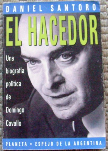 El Hacedor: Una Biografia Politica de Domingo Cavallo (Espejo de La Argentina) (Spanish Edition) (9789507424267) by Santoro
