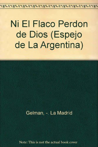 Ni El Flaco Perdon de Dios (Espejo de La Argentina) (Spanish Edition) (9789507428159) by Gelman, -. La Madrid; Gelman, Juan