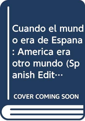 Stock image for Cuando el mundo era de Espana: America era otro mundo (Spanish Edition) for sale by Wonder Book