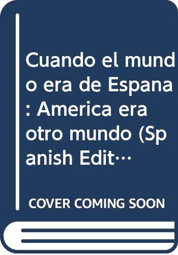 9789507500343: Cuando el mundo era de Espana: America era otro mundo (Spanish Edition)