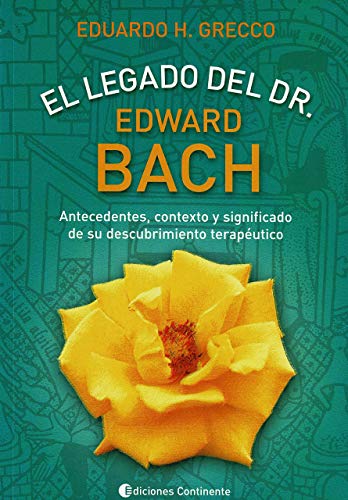Legado del Dr. Edward Bach, El : antecedentes, contexto y significado de su descubrimiento terapé...