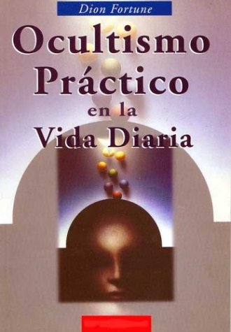 Ocultismo Practico En La Vida Diaria (Spanish Edition) (9789507642364) by Dion Fortune