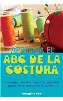 Imagen de archivo de Aprenda el ABC de la costura/ ABC's of Sewing: Los Puntos, Las Tecnicas Y Los Primeros Pasos En El Mundo De La Costura/ Points, Techniques and First Steps into the World of Sewing (Spanish Edition) a la venta por Better World Books