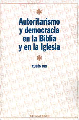 Autoritarismo Y Democracia En LA Biblia Y En LA Iglesia (Spanish Edition) (9789507861093) by Dri, Ruben R.