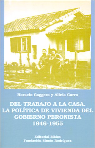 Imagen de archivo de Del Trabajo a LA Casa: LA Politica De Vivienda Del Gobierno Peronista 1946-1955 (Cuadernos Simon Rodriguez) (Spanish Edition) [Paperback] Gaggero, Horacio and Garro, Alicia a la venta por GridFreed