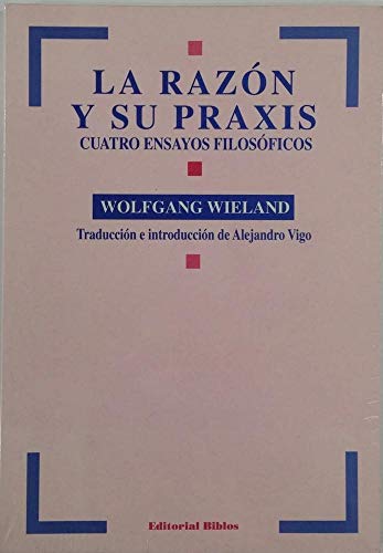 LA Razon Y Su Praxis: Cuatro Ensayos Filosoficos (Spanish Edition) (9789507861307) by Wieland, Wolfgang