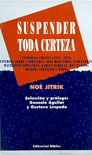 Beispielbild fr Suspender toda certeza.Antologia crtica(1959-1976).Estudios sobre Cambaceres,Jose Fernndez,Echeverria,Macedonio Fernndez,Garcia Marquez, Roa Bastos,Donoso,Cortazar y otros zum Verkauf von Puvill Libros