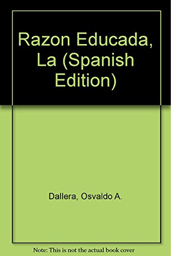 LA RAZON EDUCADA. UNA INTRODUCCION AL ESTUDIO DE LA ACCION, LA CREENCIA Y EL VALOR RACIONAL