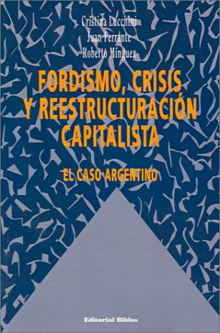 Fordismo, Crisis Y Reestructuracion Capitalista: El Caso Argentino (Spanish Edition) (9789507862090) by Lucchini, Cristina; Ferrante, Juan