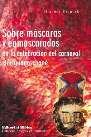 9789507862342: Sobre Mascaras y Enmascarados: La Celebracion del Carnaval Chiriguano-Chane (Coleccion Escritura de Hoy)