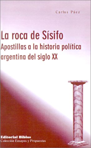 9789507862359: La Roca De Sisifo: Apostillas a La Historia Politica Argentina Del Siglo Xx (Coleccion Ensayos y Propuestas)