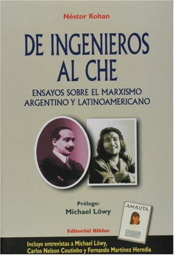Stock image for De Ingenieros al Che. Ensayos sobre el marxismo argentino y latinoamericano for sale by Libros nicos