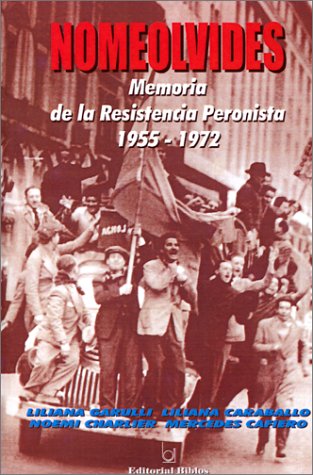 Nomeolvides : Memoria de la Resistencia Peronista: 1955-1972