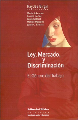 Ley, Mercado Y Discriminacion (Spanish Edition) (9789507862618) by Birgin, Haydee