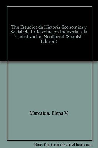 Imagen de archivo de ESTUDIOS DE HISTORIA ECONOMICA Y SOCIAL. DE LA REVOLUCION INDUSTRIAL A LA GLOBALIZACION NEOLIBERAL a la venta por CATRIEL LIBROS LATINOAMERICANOS