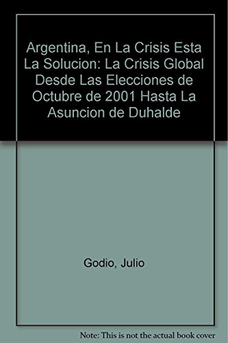 Beispielbild fr Argentina, En La Crisis Esta La Solucion: La Crisis Global Desde Las Elecciones de Octubre de 2001 Hasta La Asuncion de Duhalde zum Verkauf von medimops