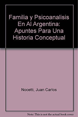 FAMILIA Y PSICOANALISIS EN LA ARGENTINA. APUNTES PARA UNA HISTORIA CONCEPTUAL