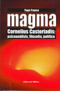 MAGMA. CORNELIUS CASTORIADIS: PSICOANALISIS, FILOSOFIA, POLITICA