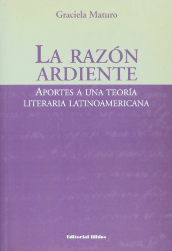 LA RAZON ARDIENTE. APORTES A UNA TEORIA LITERARIA LATINOAMERICANA