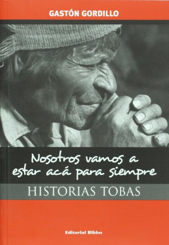 NOSOTROS VAMOS A ESTAR ACA PARA SIEMPRE. HISTORIAS TOBAS (ARGENTINA)