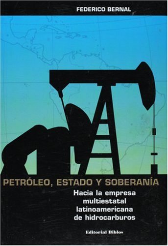 9789507864575: Petroleo, Estado y Soberania: Hacia La Empresa Multiestatal Latinoamericana de Hidrocarburos