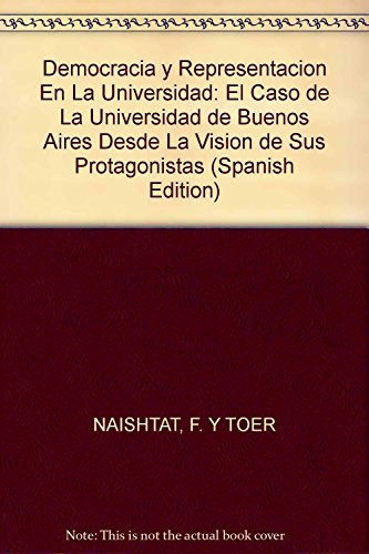 DEMOCRACIA Y REPRESENTACION EN LA UNIVERSIDAD. EL CASO DE LA UNIVERSIDAD DE BUENOS AIRES DESDE LA...