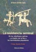 La Resistencia Seminal: de Las Rebeliones Nativas y El Malon de La Paz a Los Movimientos Piqueteros (Spanish Edition) (9789507864933) by Sala Arturo