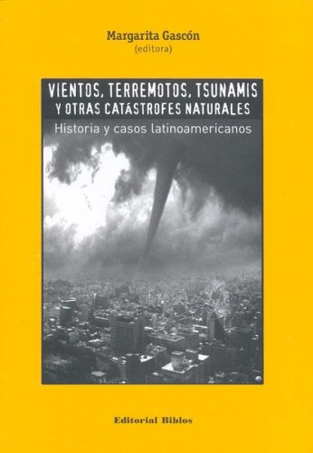 9789507864988: Vientos, Terremotos, Tsunamis y Otras Catastrofes Naturales: Historia y Casos Latinoamericanos (Spanish Edition)