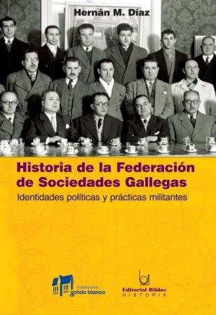 9789507865749: Historia de La Federacion de Sociedades Gallegas: Identidades Politicas y Practicas Militantes (Spanish Edition)