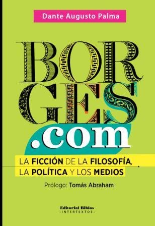 BORGES.COM. LA FICCION DE LA FILOSOFIA. LA POLITICA Y LOS MEDIOS