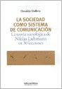 LA SOCIEDAD COMO SISTEMA DE COMUNICACION. LA TEORIA SOCIOLOGICA DE NIKLAS LUHMANN EN 30 LECCIONES