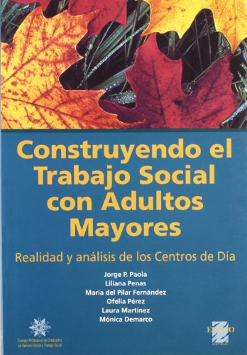 CONSTRUYENDO EL TRABAJO SOCIAL CON ADULTOS MAYORES. REALIDAD Y Y ANALISIS DE LOS CENTROS DE DIA