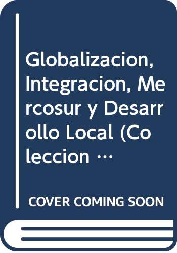 9789508082824: Globalizacion, Integracion, Mercosur y Desarrollo Local (Coleccion Estudios Politicos y Sociales)