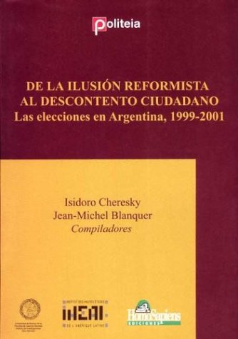 Stock image for De la ilusin reformista al descontento ciudadano. Las elecciones de Argentina, 1999-2001 for sale by Libros nicos