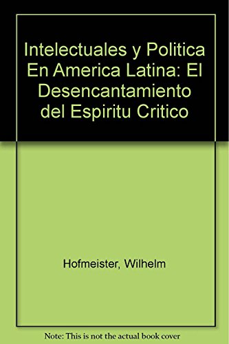 Intelectuales y Politica En America Latina: El Desencantamiento del Espiritu Critico (Spanish Edition) (9789508083951) by Unknown