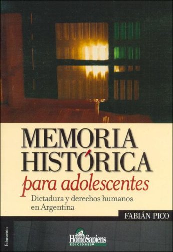 MEMORIA HISTORICA PARA ADOLESCENTES. DICTADURA Y DERECHOS HUMANOS EN ARGENTINA