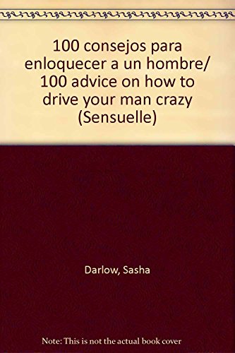 9789508380760: 100 consejos para enloquecer a un hombre/ 100 advice on how to drive your man crazy (sensuelle)