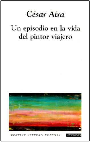 Un episodio en la vida del pintor viajero (9789508450883) by Cesar Aira; Aira, CÃ©sar