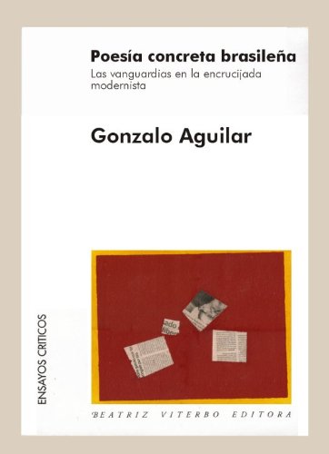 La poesia concreta brasilena/ The Brazilian Concrete Poetry: Las vanguardias en la encrucijada modernista (Ensayos criticos/ Critical Essays) (Spanish Edition) (9789508451361) by Aguilar, Gonzalo