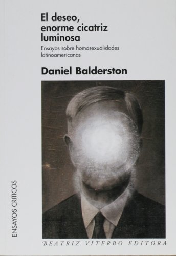 Beispielbild fr El deseo, enorme cicatriz luminosa. Ensayos sobre homosexualidades latinoamericanas (Ensayos Criticos / Criticism Essays) (Spanish Edition) zum Verkauf von HPB-Diamond