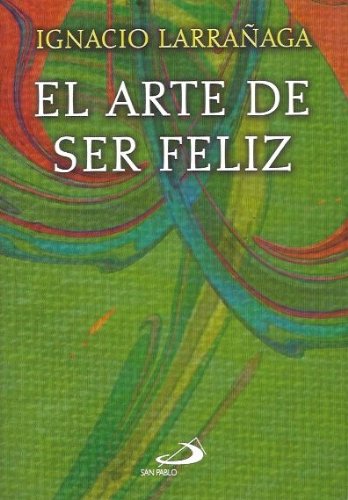 El Arte de Ser Feliz (Spanish Edition) (9789508617880) by Larranaga, Ignacio