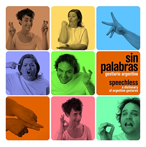 SIN PALABRAS: GESTIARIO ARGENTINO= SPEECHLESS: A DICTIONARY OF ARGENTINE GESTURES.; Colección Reg...